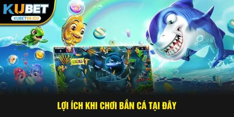 Lợi ích khi chơi bắn cá tại đây