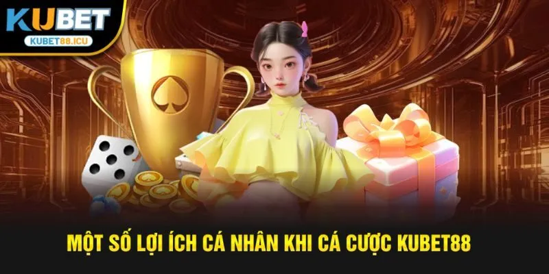 Một số lợi ích cá nhân khi cá cược kubet88