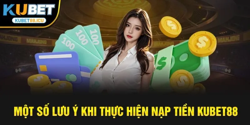Một số lưu ý khi thực hiện nạp tiền kubet88
