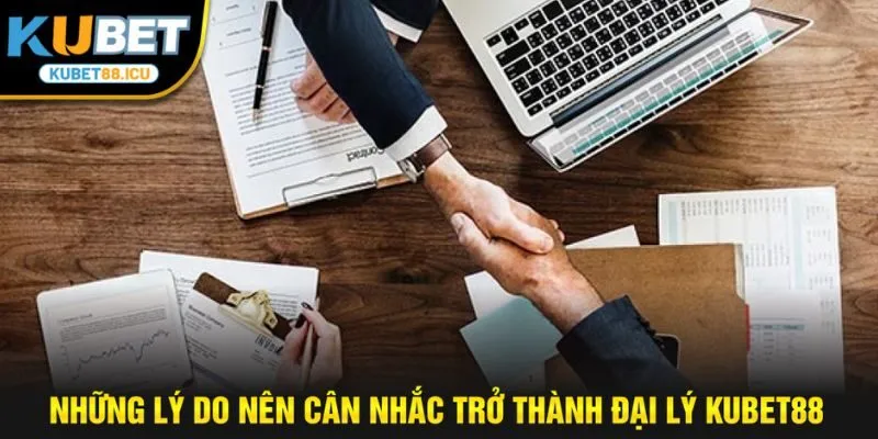 Những lý do nên cân nhắc trở thành đại lý kubet88