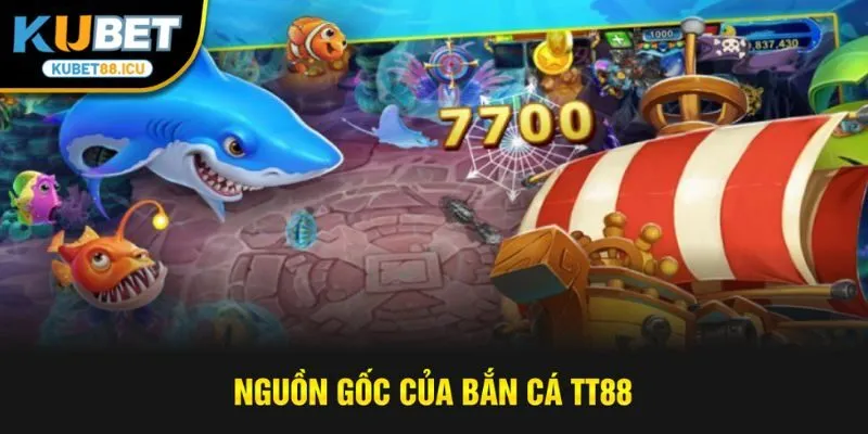 Nguồn gốc của bắn cá TT88 