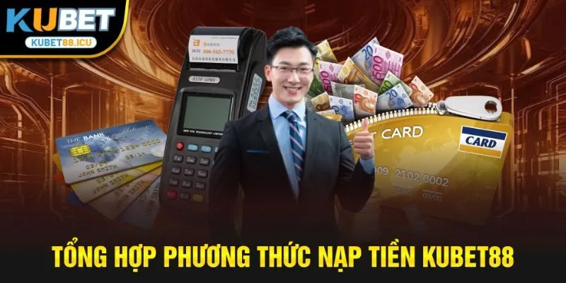 Tổng hợp phương thức nạp tiền kubet88 