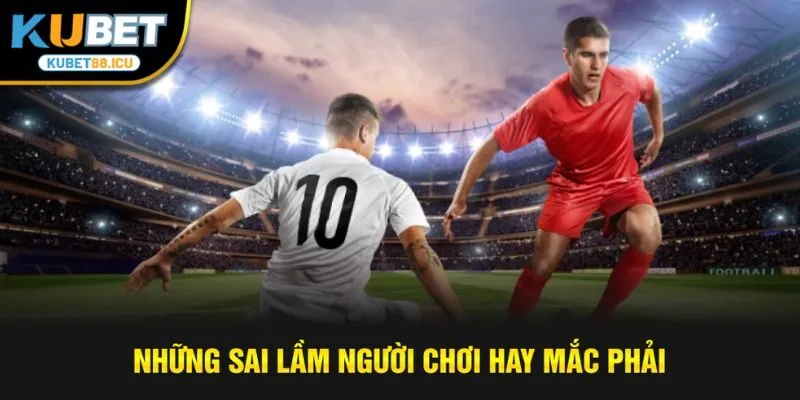 Những sai lầm người chơi hay mắc phải