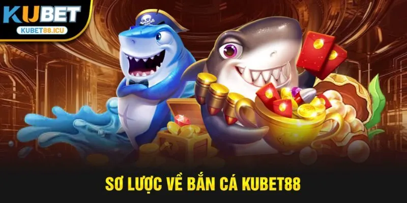 Sơ lược về bắn cá kubet88