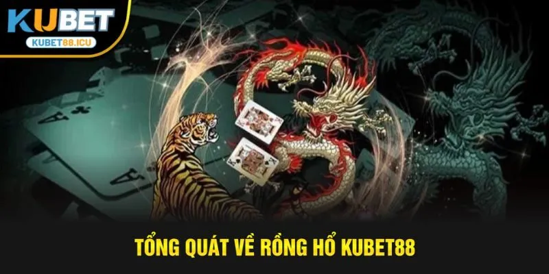 Tổng quát về rồng hổ kubet88