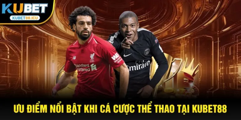 Ưu điểm nổi bật khi cá cược thể thao tại kubet88